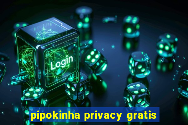 pipokinha privacy gratis